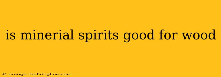 is minerial spirits good for wood