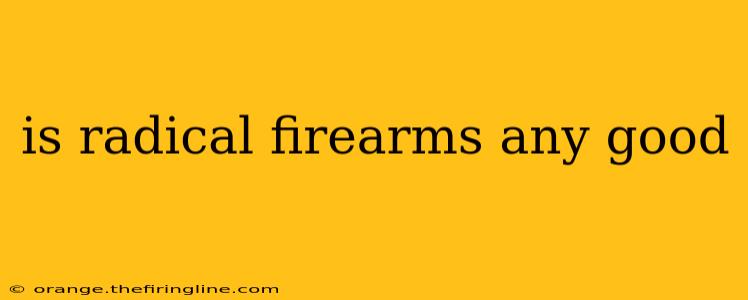 is radical firearms any good