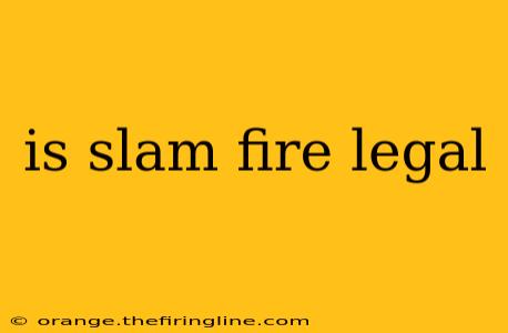 is slam fire legal