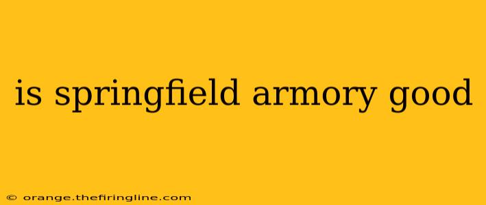 is springfield armory good