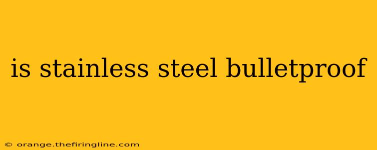 is stainless steel bulletproof