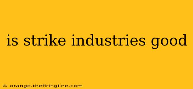 is strike industries good