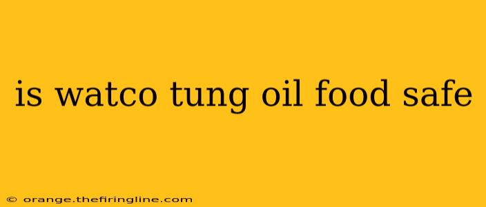 is watco tung oil food safe