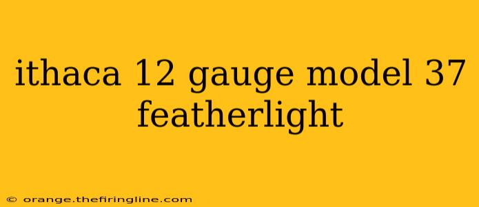 ithaca 12 gauge model 37 featherlight