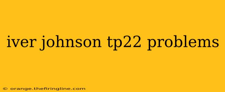 iver johnson tp22 problems