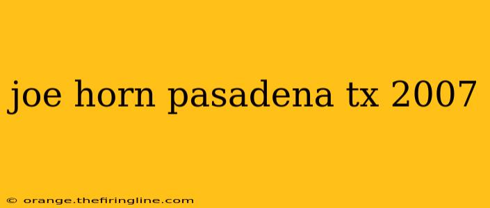 joe horn pasadena tx 2007