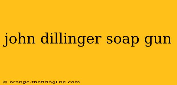 john dillinger soap gun