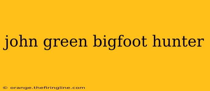 john green bigfoot hunter