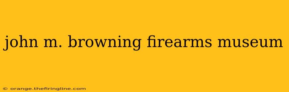 john m. browning firearms museum