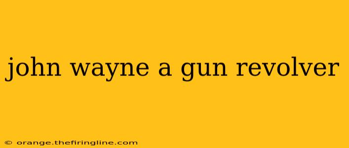 john wayne a gun revolver