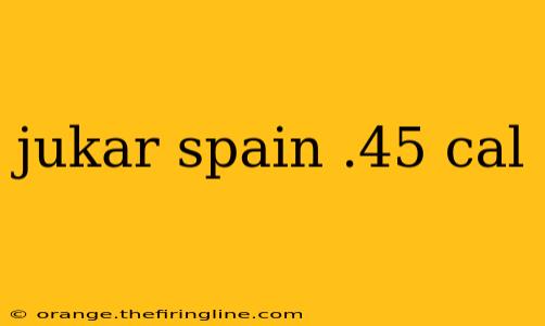 jukar spain .45 cal