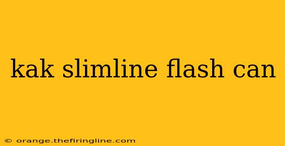 kak slimline flash can