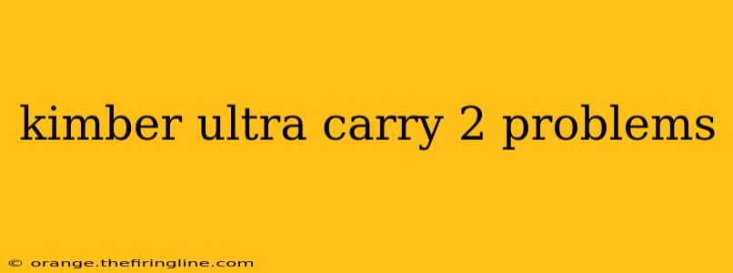 kimber ultra carry 2 problems