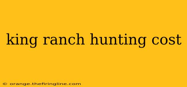 king ranch hunting cost