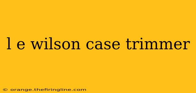 l e wilson case trimmer