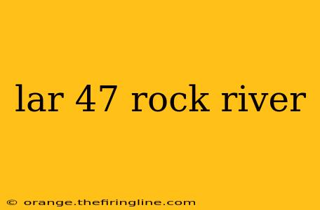 lar 47 rock river