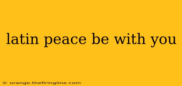 latin peace be with you