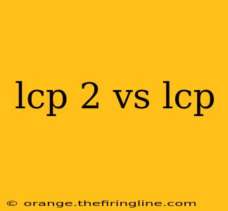 lcp 2 vs lcp