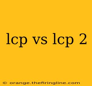 lcp vs lcp 2