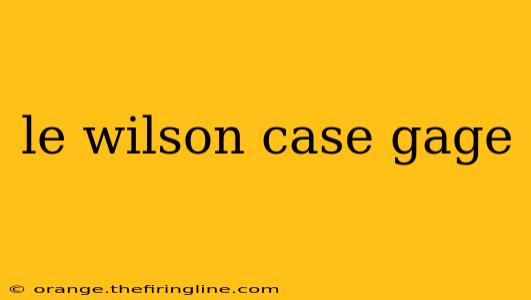 le wilson case gage