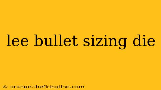 lee bullet sizing die