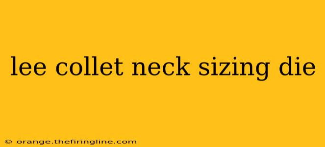 lee collet neck sizing die