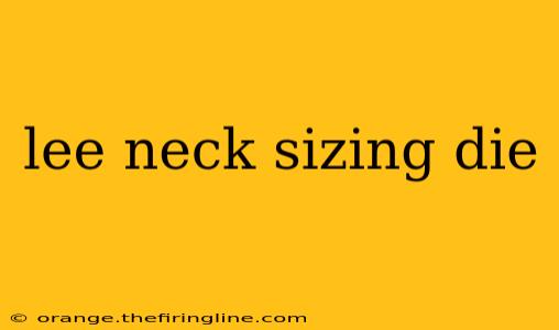 lee neck sizing die