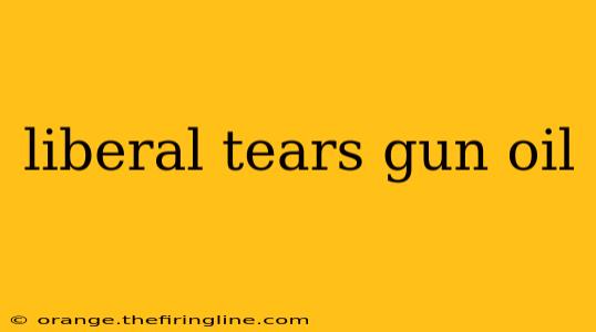 liberal tears gun oil