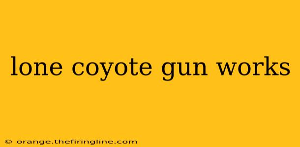 lone coyote gun works