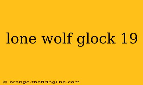 lone wolf glock 19