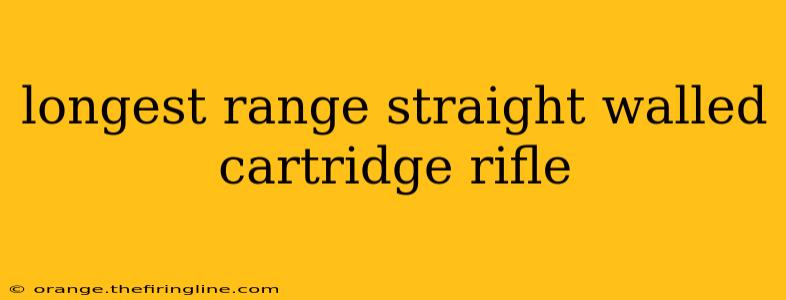 longest range straight walled cartridge rifle