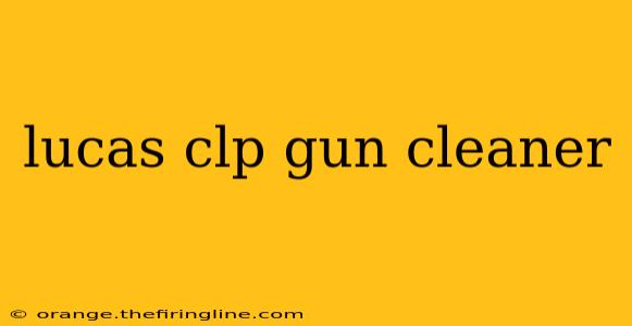 lucas clp gun cleaner