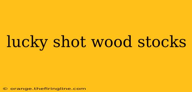 lucky shot wood stocks