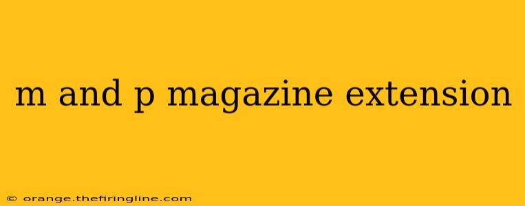 m and p magazine extension