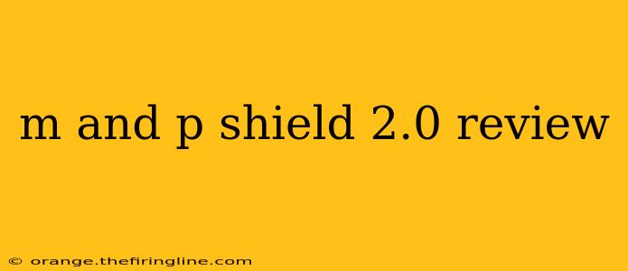 m and p shield 2.0 review