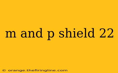 m and p shield 22