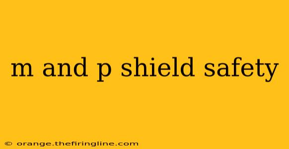 m and p shield safety