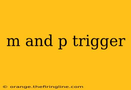 m and p trigger