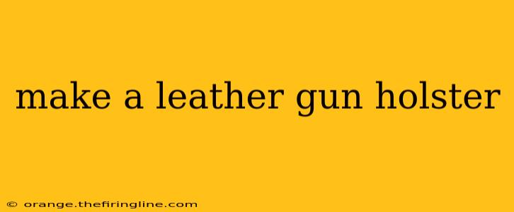 make a leather gun holster