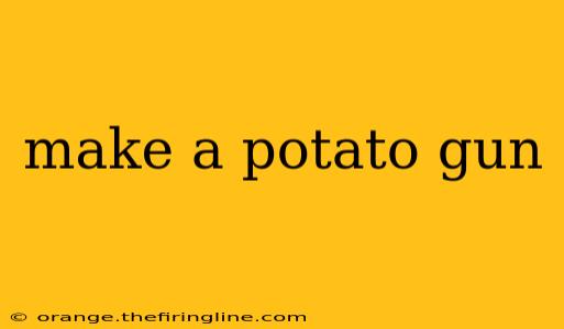 make a potato gun