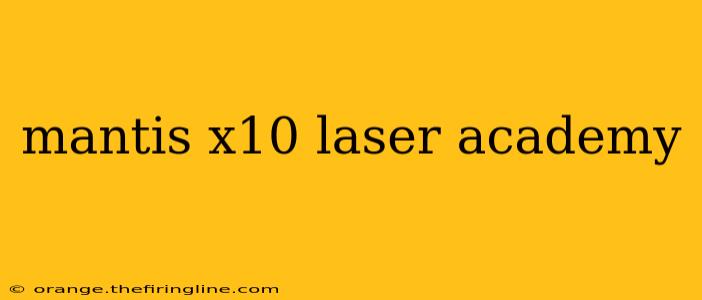 mantis x10 laser academy