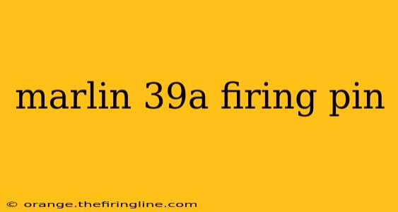 marlin 39a firing pin