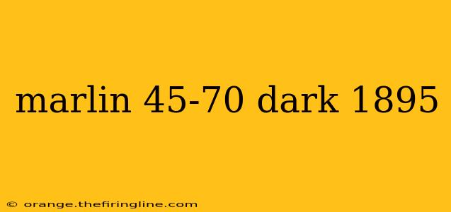 marlin 45-70 dark 1895