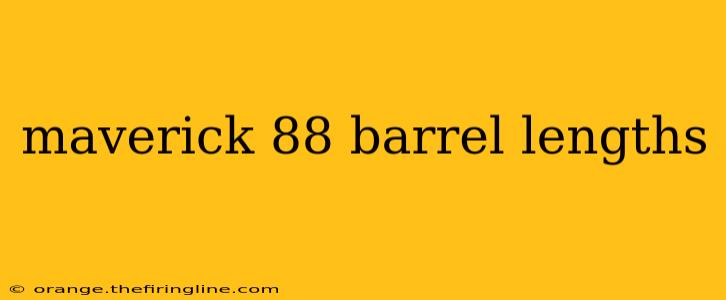 maverick 88 barrel lengths