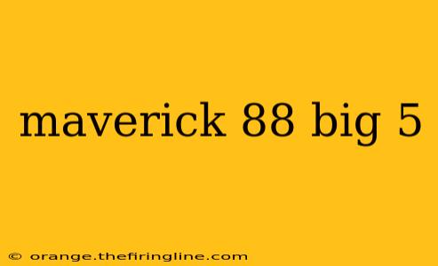 maverick 88 big 5