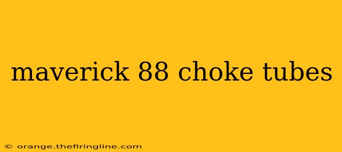 maverick 88 choke tubes