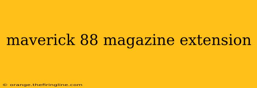 maverick 88 magazine extension