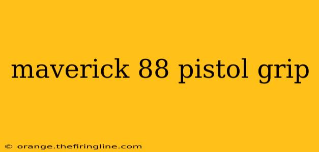 maverick 88 pistol grip