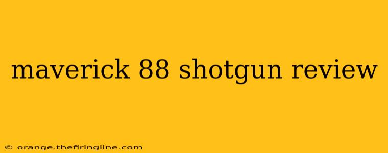 maverick 88 shotgun review