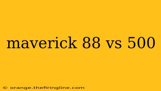 maverick 88 vs 500